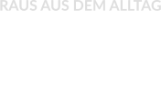RAUS AUS DEM ALLTAG